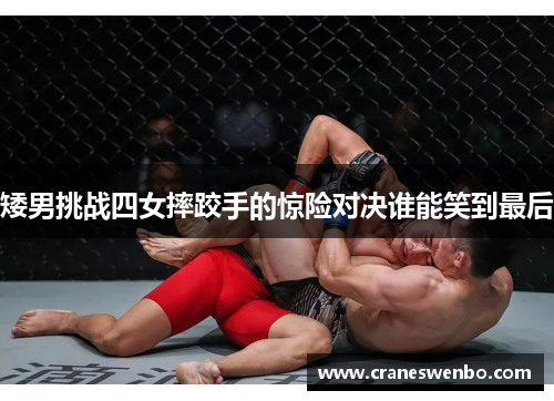 矮男挑战四女摔跤手的惊险对决谁能笑到最后